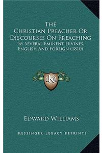 The Christian Preacher Or Discourses On Preaching