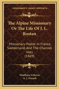 The Alpine Missionary Or The Life Of J. L. Rostan