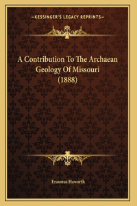 A Contribution To The Archaean Geology Of Missouri (1888)