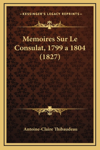 Memoires Sur Le Consulat, 1799 a 1804 (1827)
