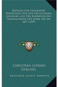 Beitrage Zur Geographie Kurhessens Und Der Umliegenden Gegenden, Aus Der Kurhessischen Triangulirung Der Jahre 1822 Bis 1837 (1839)