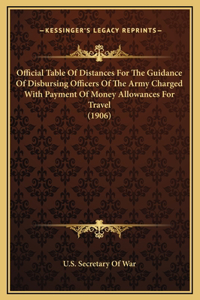 Official Table Of Distances For The Guidance Of Disbursing Officers Of The Army Charged With Payment Of Money Allowances For Travel (1906)