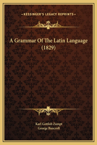 A Grammar Of The Latin Language (1829)
