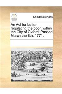 An Act for better regulating the poor, within the City of Oxford. Passed March the 8th, 1771.