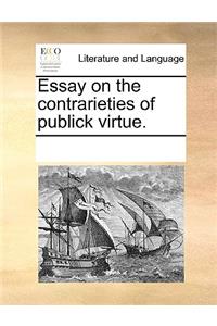 Essay on the contrarieties of publick virtue.
