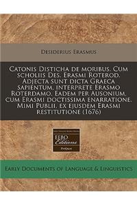 Catonis Disticha de Moribus. Cum Scholiis Des. Erasmi Roterod. Adjecta Sunt Dicta Graeca Sapientum, Interprete Erasmo Roterdamo. Eadem Per Ausonium, Cum Erasmi Doctissima Enarratione. Mimi Publii, Ex Ejusdem Erasmi Restitutione (1676)