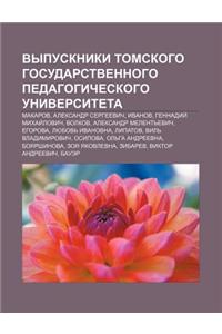 Vypuskniki Tomskogo Gosudarstvennogo Pedagogicheskogo Universiteta: Makarov, Aleksandr Sergyeevich, Ivanov, Gennadii Mikhai Lovich, Volkov