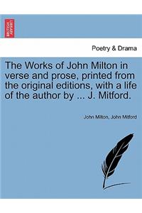 Works of John Milton in Verse and Prose, Printed from the Original Editions, with a Life of the Author by ... J. Mitford.