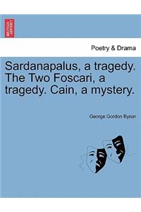 Sardanapalus, a Tragedy. the Two Foscari, a Tragedy. Cain, a Mystery.