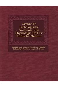 Archiv Fur Pathologische Anatomie Und Physiologie Und Fur Klinische Medizin