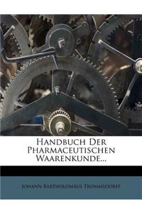 Handbuch Der Pharmaceutischen Waarenkunde...