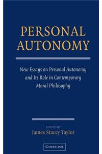 Personal Autonomy: New Essays on Personal Autonomy and Its Role in Contemporary Moral Philosophy