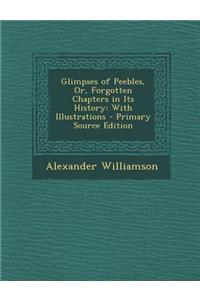 Glimpses of Peebles, Or, Forgotten Chapters in Its History