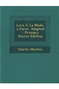 Love a la Mode, a Farce. Adapted