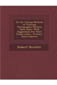On the Various Methods of Printing Photographic Pictures Upon Paper