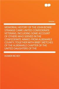 Memorial History of the John Bowie Strange Camp, United Confederate Veterans, Including Some Account of Others Who Served in the Confederate Armies from Albemarle County, Together with Brief Sketches of the Albemarle Chapter of the United Daughters