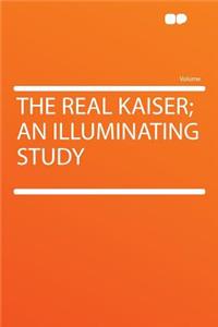 The Real Kaiser; An Illuminating Study