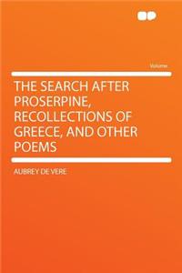 The Search After Proserpine, Recollections of Greece, and Other Poems