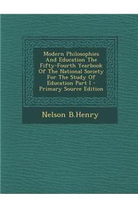 Modern Philosophies and Education the Fifty-Fourth Yearbook of the National Society for the Study of Education Part I - Primary Source Edition