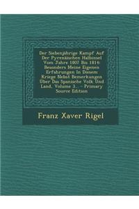 Der Siebenjahrige Kampf Auf Der Pyrenaischen Halbinsel Vom Jahre 1807 Bis 1814: Besonders Meine Eigenen Erfahrungen in Diesem Kriege Nebst Bemerkungen Uber Das Spanische Volk Und Land, Volume 3... - Primary Source Edition