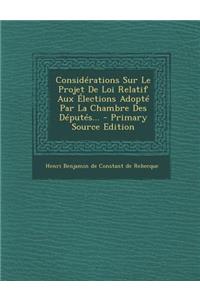 Considérations Sur Le Projet De Loi Relatif Aux Élections Adopté Par La Chambre Des Députés... - Primary Source Edition