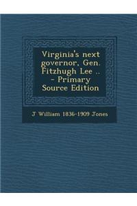 Virginia's Next Governor, Gen. Fitzhugh Lee .. - Primary Source Edition