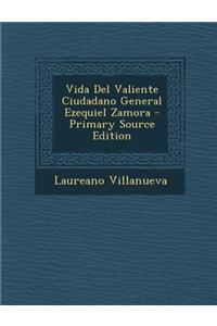 Vida del Valiente Ciudadano General Ezequiel Zamora - Primary Source Edition