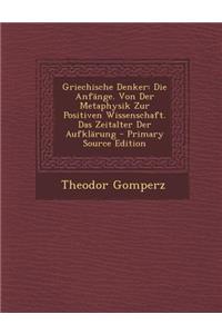 Griechische Denker: Die Anfange. Von Der Metaphysik Zur Positiven Wissenschaft. Das Zeitalter Der Aufklarung