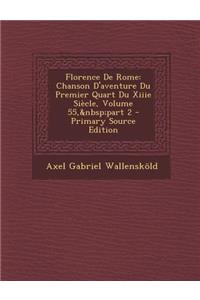 Florence de Rome: Chanson D'Aventure Du Premier Quart Du Xiiie Siecle, Volume 55, Part 2 - Primary Source Edition