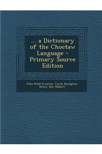 ... a Dictionary of the Choctaw Language
