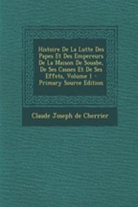Histoire De La Lutte Des Papes Et Des Empereurs De La Maison De Souabe, De Ses Causes Et De Ses Effets, Volume 1