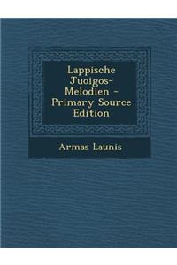 Lappische Juoigos-Melodien - Primary Source Edition