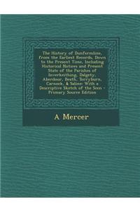 The History of Dunfermline, from the Earliest Records, Down to the Present Time, Including Historical Notices and Present State of the Parishes of Inv