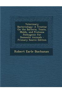 Veterinary Bacteriology: A Treatise on the Bacteria, Yeasts, Molds, and Protozoa Pathogenic for Domestic Animals - Primary Source Edition