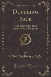 Doubling Back: Autobiography of an Actor, Serio-Comical (Classic Reprint)