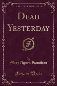 Dead Yesterday (Classic Reprint)