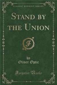 Stand by the Union (Classic Reprint)