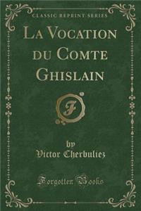 La Vocation Du Comte Ghislain (Classic Reprint)