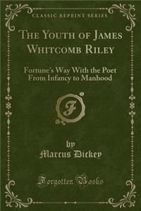 The Youth of James Whitcomb Riley: Fortune's Way with the Poet from Infancy to Manhood (Classic Reprint)