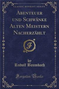 Abenteuer Und Schwï¿½nke Alten Meistern Nacherzï¿½hlt (Classic Reprint)