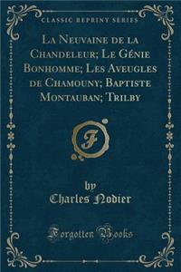 La Neuvaine de la Chandeleur; Le Génie Bonhomme; Les Aveugles de Chamouny; Baptiste Montauban; Trilby (Classic Reprint)