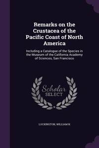 Remarks on the Crustacea of the Pacific Coast of North America