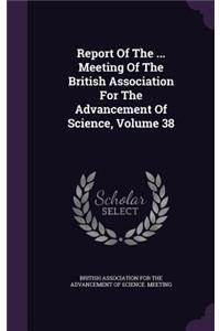 Report of the ... Meeting of the British Association for the Advancement of Science, Volume 38