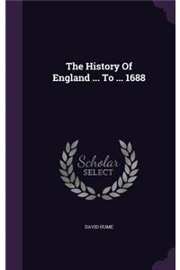 The History Of England ... To ... 1688