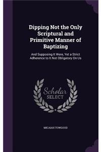 Dipping Not the Only Scriptural and Primitive Manner of Baptizing