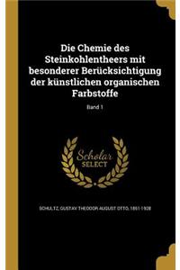 Die Chemie des Steinkohlentheers mit besonderer Berücksichtigung der künstlichen organischen Farbstoffe; Band 1