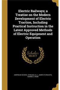 Electric Railways; a Treatise on the Modern Development of Electric Traction, Including Practical Instruction in the Latest Approved Methods of Electric Equipment and Operation