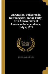 Oration, Delivered in Newburyport, on the Forty-fifth Anniversary of American Independence, July 4, 1821