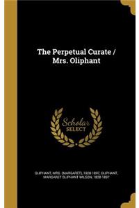 The Perpetual Curate / Mrs. Oliphant