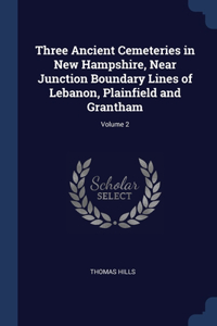 Three Ancient Cemeteries in New Hampshire, Near Junction Boundary Lines of Lebanon, Plainfield and Grantham; Volume 2